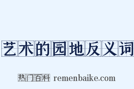 艺术的园地反义词是什么意思的图片